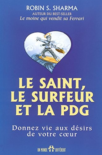 The Saint, the Surfer, and the CEO: A Remarkable Story About Living Your Heart's Desires
