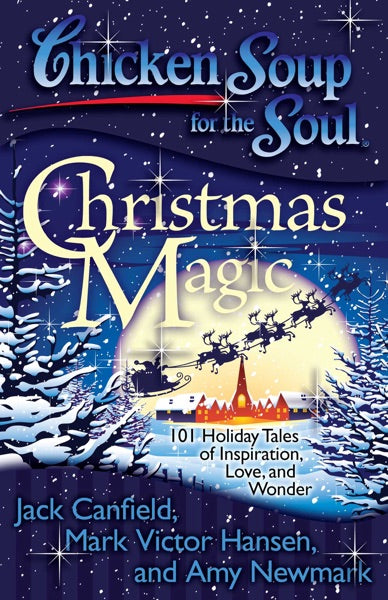 Chicken Soup for the Soul: Christmas Magic: 101 Holiday Tales of Inspiration, Love, and Wonder