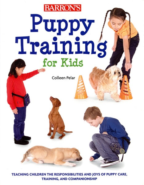 Puppy Training for Kids: Teaching Children the Responsibilities and Joys of Puppy Care, Training, and Companionship