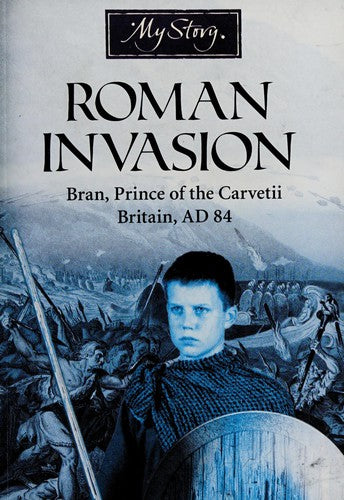 My Story: Roman Invasion: Bran, Prince of the Carvetii Britain, 84 AD
