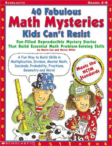 40 Fabulous Math Mysteries Kids Can't Resist: Fun-Filled Reproducible Mystery Stories That Build Essential Math Problem-Solving Skills: Grades 4-8