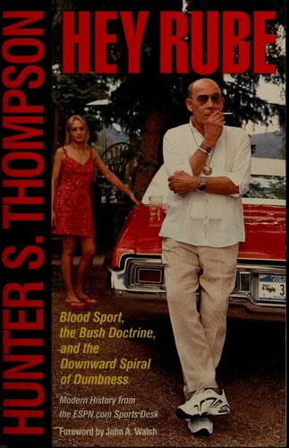 Hey Rube: Blood Sport, the Bush Doctrine, and the Downward Spiral of Dumbness Modern History from the Sports Desk