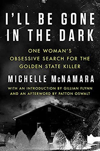 I'll Be Gone in the Dark: One Woman's Obsessive Search for the Golden State Killer