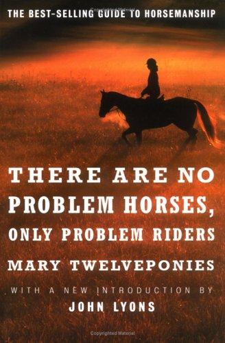 There are No Problem Horses, Only Problem Riders: The Best-Selling Guide to Horsemanship
