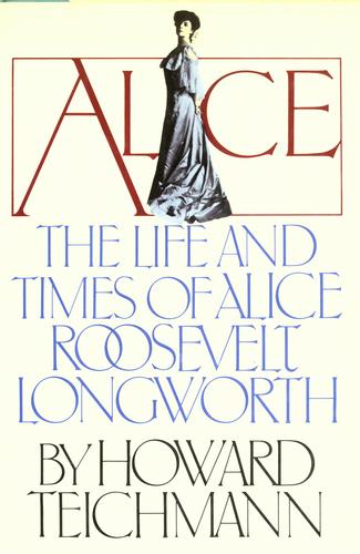 Alice: The Life and Times of Alice Roosevelt Longworth