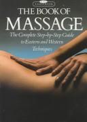 The Book of Massage: The Complete Step-By-Step Guide to Eastern and Western Techniques