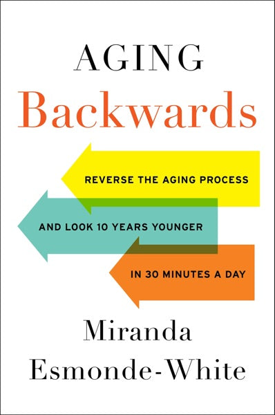 Aging Backwards: 10 Years Younger and 10 Years Lighter in 30 Minutes a Day