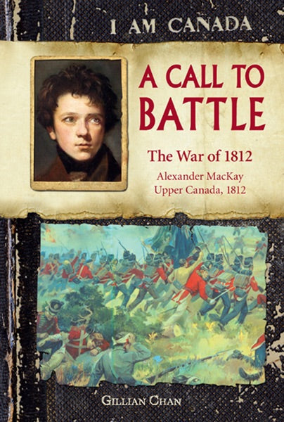 I Am Canada: A Call to Battle: The War of 1812, Alexander MacKay, Upper Canada, 1812