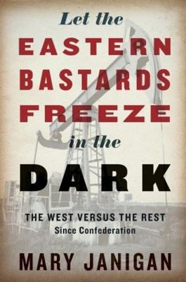 Let the Eastern Bastards Freeze in the Dark: The West Versus the Rest Since Confederation
