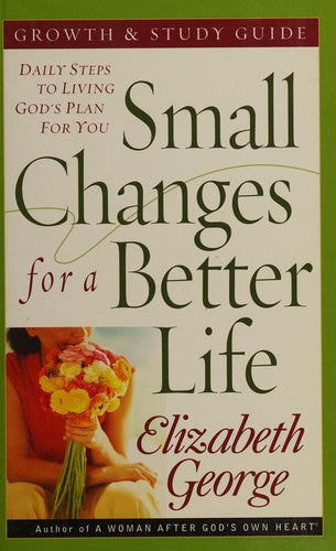 Small Changes for a Better Life Growth and Study G: Daily Steps to Living God's Plan for You
