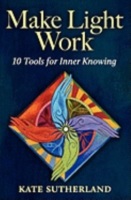 Make Light Work: 10 Tools for Inner Knowing