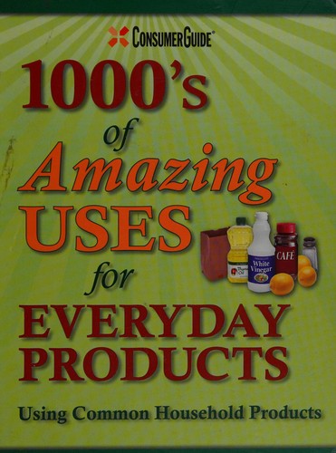 1000's of Amazing Uses for Everyday Products