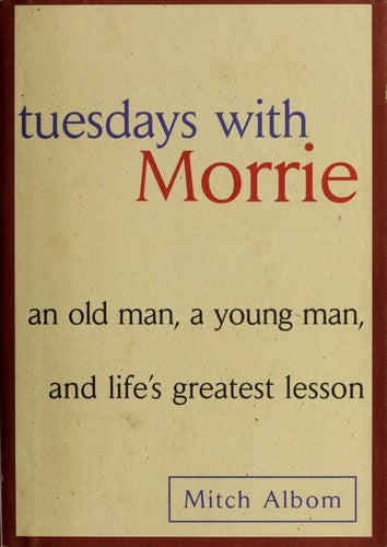 Tuesdays with Morrie: An Old Man, a Young Man, and Life's Greatest Lesson