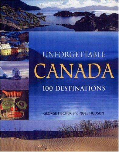 Unforgettable Canada: 115 Destinations