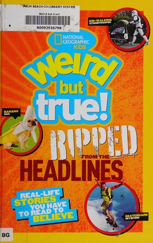 National Geographic Kids Weird but True!: Ripped from the Headlines: Real-life Stories You Have to Read to Believe
