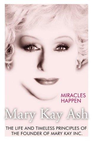 Miracles Happen: The Life and Timeless Principles of the Founder of Mary Kay Inc.