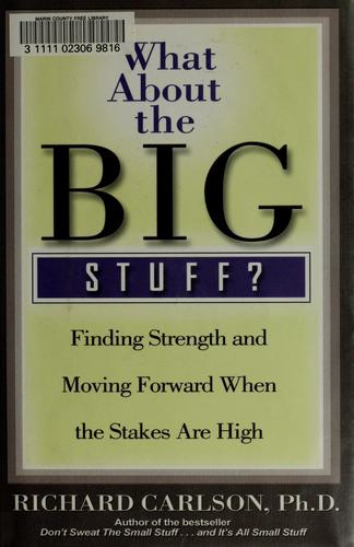 WHAT ABOUT THE BIG STUFF?: FINDING STRENGTH AND MOVING FORWARD WHEN THE STAKES ARE HIGH (Don't Sweat the Small Stuff Series)