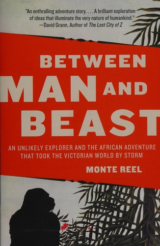 Between Man and Beast: An Unlikely Explorer and the African Adventure that Took the Victorian World by Storm