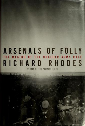 Arsenals of Folly: The Making of the Nuclear Arms Race