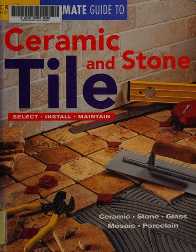 Ultimate Guide to Ceramic & Stone Tile: Select, Install, Maintain
