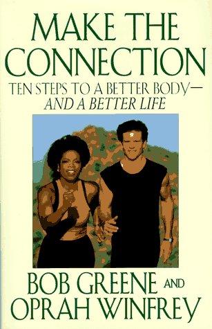 Make The Connection: Ten Steps To A Better Body And A Better Life