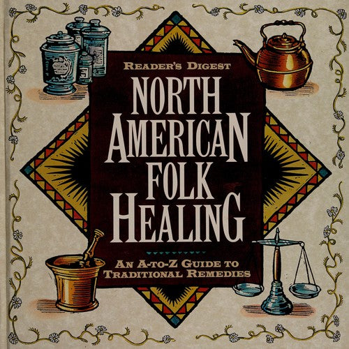 Reader's Digest North American Folk Healing : An A-Z Guide to Traditional Remedies