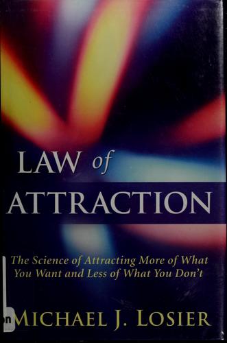 Law of Attraction: The Science of Attracting More of What You Want and Less of What You Don't