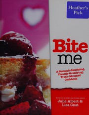Bite Me (A Stomach-satisfying, Visually Gratifying, Fresh-mouthed Cookbook)