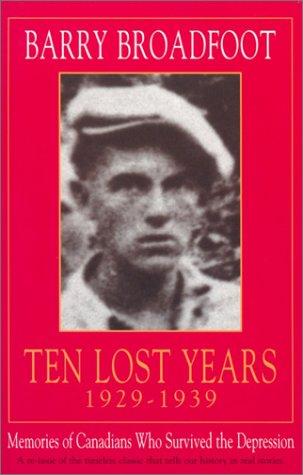 Ten Lost Years, 1929-1939: Memories of the Canadians Who Survived the Depression