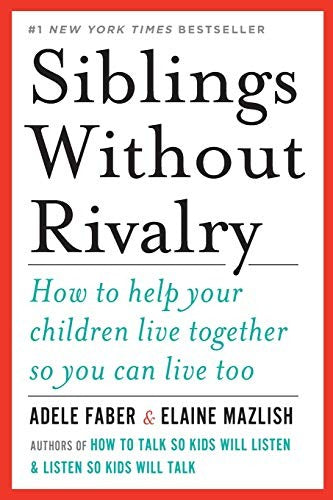 Siblings Without Rivalry: How To Help Your Children Live Together So You Can Live Too