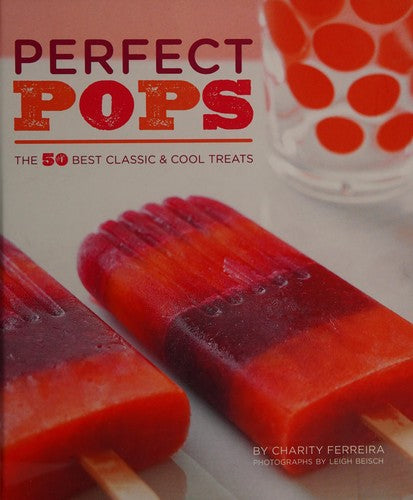 Perfect Pops: The 50 Best Classic & Cool Treats
