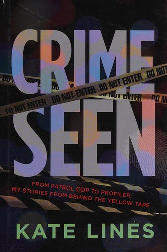 Crime Seen: From Patrol Cop to Profiler, My Stories from Behind the Yellow Tape