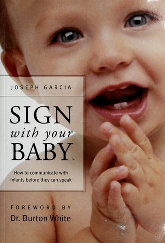 Sign with Your Baby: How to Communicate with Infants Before They Can Speak