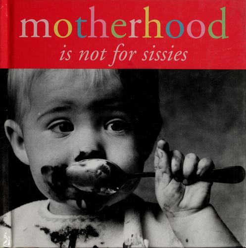 Motherhood Is Not for Sissies