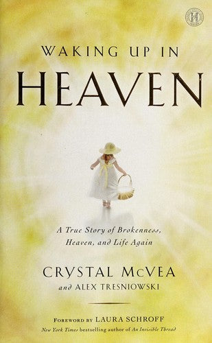 Waking Up in Heaven: A True Story of Brokeness, Heaven,and Life Again