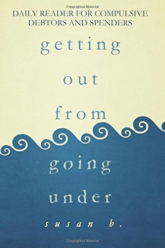 Getting Out from Going Under: Daily Reader for Compulsive Debtors and Spenders (4"x6" edition)