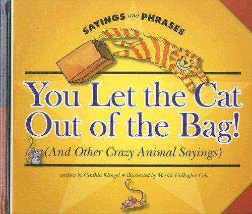 You Let the Cat Out of the Bag! and Other Crazy Animal Sayings
