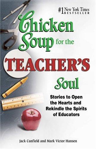 Chicken Soup for the Teacher's Soul: Stories to Open the Hearts and Rekindle the Spirit of Educators