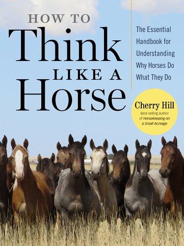 How to Think Like a Horse: The Essential Handbook for Understanding Why Horses Do What They Do