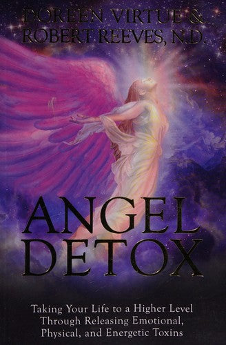 Angel Detox: Taking Your Life to a Higher Level Through Releasing Emotional, Physical, and Energetic Toxins