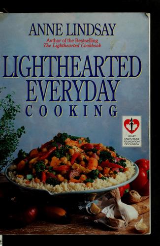 Anne Lindsay's Lighthearted Everyday Cooking: Fabulous Food for a Healthy Heart