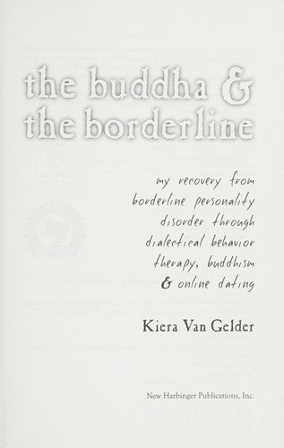 The Buddha and the Borderline: My Recovery from Borderline Personality Disorder through Dialectical Behavior Therapy, Buddhism, and Online Dating
