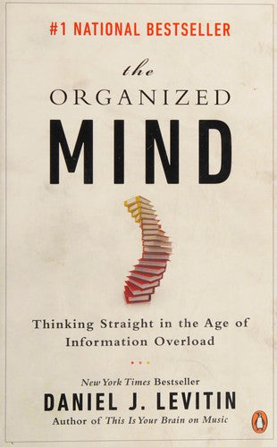 The Organized Mind: Thinking Straight in the Age of Information Overload